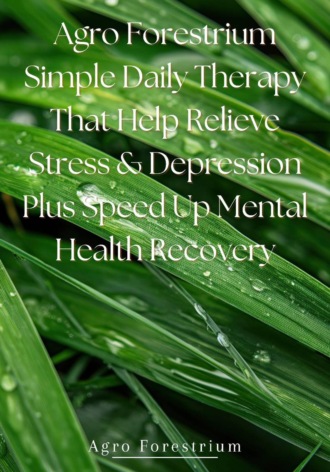 Agro Forestrium. Agro Forestrium Simple Daily Therapy That Help Relieve Stress & Depression plus Speed Up Mental Health Recovery