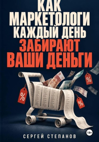 Как маркетологи каждый день забирают ваши деньги. Сергей Степанов