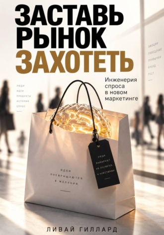 Заставь рынок захотеть. Инженерия спроса в новом маркетинге. 