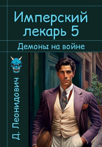 Дмитрий Леонидович. Имперский лекарь 5. Демоны на войне