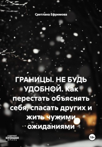 ГРАНИЦЫ. НЕ БУДЬ УДОБНОЙ. Как перестать объяснять себя, спасать других и жить чужими ожиданиями. 