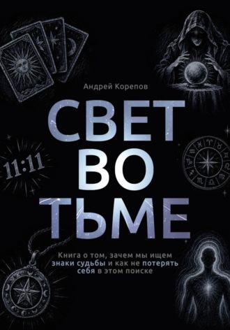 Свет во тьме. Книга о том, зачем мы ищем знаки судьбы и как не потерять себя в этом поиске. Андрей Корепов