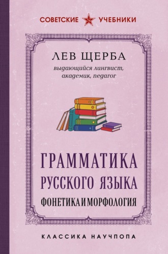 Грамматика русского языка. Фонетика и морфология. Лучшие советские учебники. Лев Владимирович Щерба