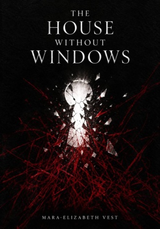 Mara-Elizabeth Vest. The House Without Windows