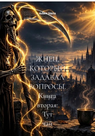 Adam Vains. ЖНЕЦ, КОТОРЫЙ ЗАДАВАЛ ВОПРОСЫ. Книга вторая: Тут чай
