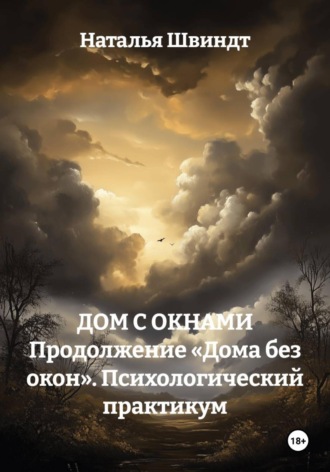 ДОМ С ОКНАМИ Продолжение «Дома без окон». Психологический практикум. Наталья Швиндт