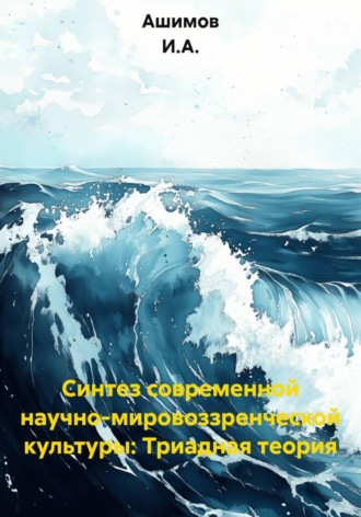 Ашимов И.А.. Синтез современной научно-мировоззренческой культуры: Триадная теория