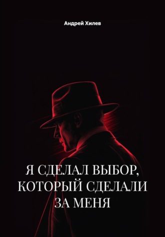 Андрей Хилев. Я сделал выбор, который сделали за меня