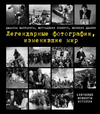 Маргарита Джакоза. Легендарные фотографии, изменившие мир. Ключевые моменты истории