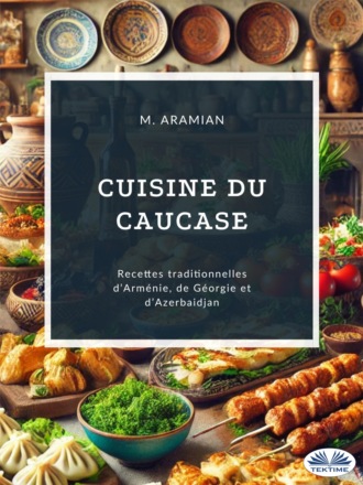Maya Aramian. Cuisine Du Caucase