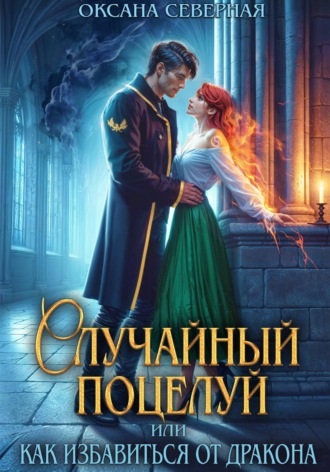 Оксана Северная. Случайный поцелуй, или как избавиться от дракона