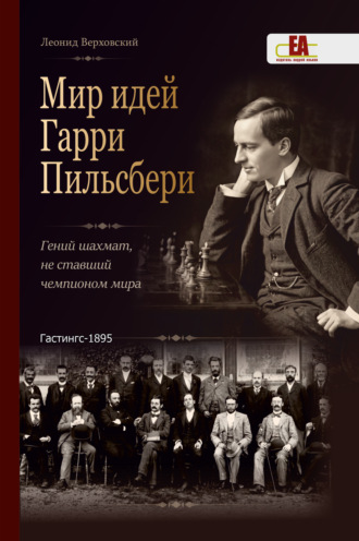 Леонид Верховский. Мир идей Гарри Пильсбери. Гений шахмат, не ставший чемпионом мира