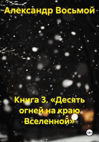Книга 3. «Десять огней на краю Вселенной». Александр Восьмой