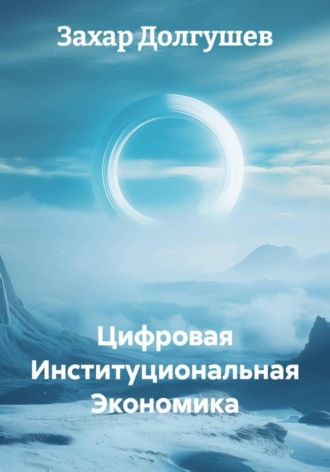 Захар Львович Долгушев. Цифровая Институциональная Экономика