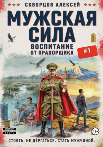 Мужская сила: Воспитание от прапорщика. Алексей Скворцов