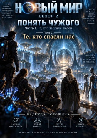 Надежда Александровна Порошина. Новый мир. Сезон 2. Понять чужого. Часть 1. Те, кто забрали людей. Том 2. Те, кто спасли нас