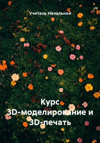 Курс 3D-моделирование и 3D-печать. 