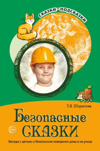 Т. А. Шорыгина. Безопасные сказки. Беседы с детьми о безопасном поведении дома и на улице