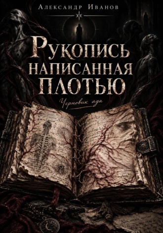 Рукопись, написанная плотью. Черновик ада. Александр Иванов