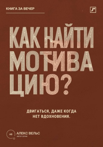 Как найти мотивацию? Почему желание пропадает и что помогает двигаться без вдохновения. 