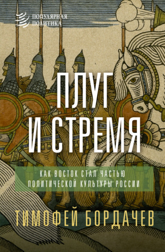 Тимофей Вячеславович Бордачев. Плуг и стремя. Как Восток стал частью политической культуры России
