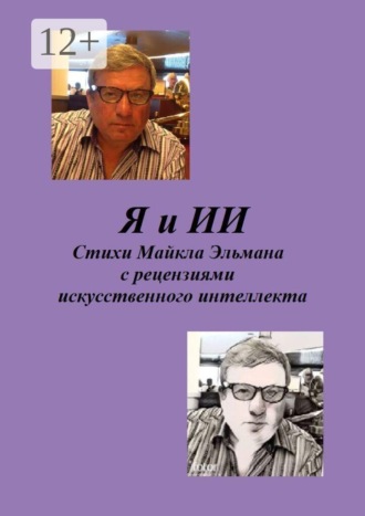 Я и ИИ. Стихи Майкла Эльмана с рецензиями искусственного интеллекта. Майкл Эльман
