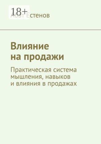 Абат Естенов. Влияние на продажи. Практическая система мышления, навыков и влияния в продажах