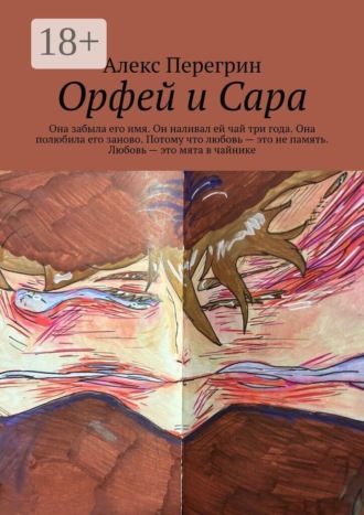 Алекс Перегрин. Орфей и Сара. Она забыла его имя. Он наливал ей чай три года. Она полюбила его заново. Потому что любовь — это не память. Любовь — это мята в чайнике