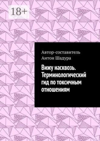 Вижу насквозь. Терминологический гид по токсичным отношениям. Антон Анатольевич Шадура