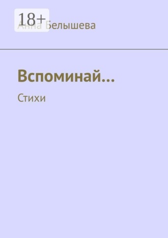 Вспоминай… Стихи. Анна Белышева