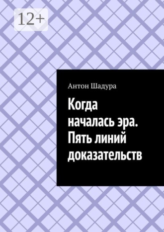 Антон Анатольевич Шадура. Когда началась эра. Пять линий доказательств