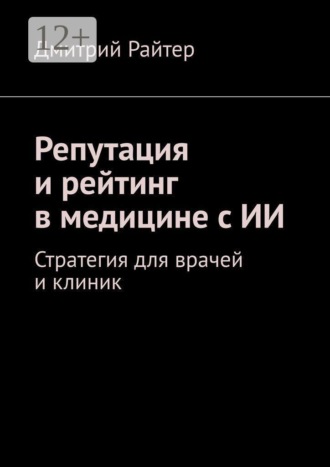 Дмитрий Викторович Райтер. Репутация и рейтинг в медицине с ИИ. Стратегия для врачей и клиник