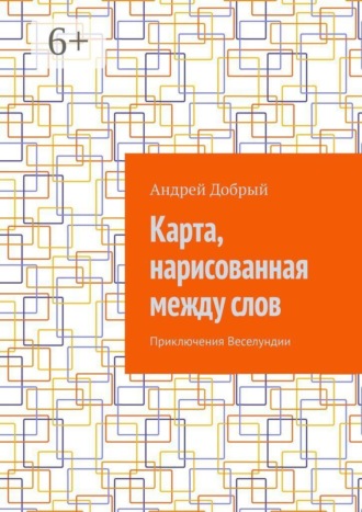 Андрей Добрый. Карта, нарисованная между слов. Приключения Веселундии
