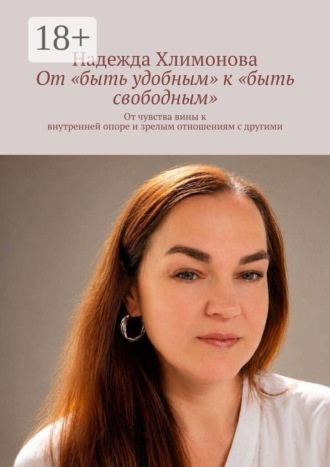 От «быть удобным» к «быть свободным». От чувства вины к внутренней опоре и зрелым отношениям с другими. Надежда Хлимонова
