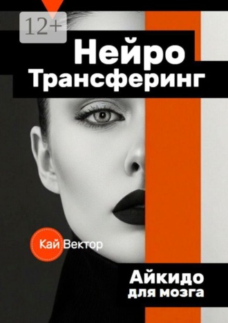 Нейро Трансферинг. Айкидо для мозга. Кай Вектор