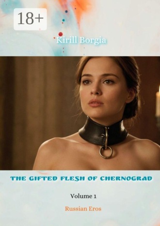 The Gifted Flesh of Chernograd — 1. Russian Eros. Kirill Borgia