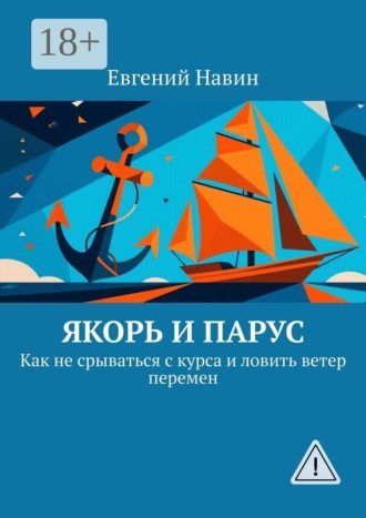 Евгений Навин. Якорь и парус. Как не срываться с курса и ловить ветер перемен