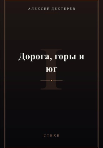 Алексей Юрьевич Дектерёв. Дорога, горы и юг