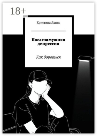 Кристина Яхина. Послезамужняя депрессия. Как бороться