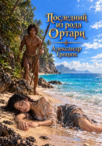 Александр Троцюк. Последний из рода Ортари