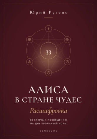 Алиса в Стране чудес - расшифровка. 33 ключа к посвящению на дне кроличьей норы. Юрий Ругенс