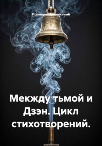 Искандер Неизвестный. Мекжду тьмой и Дзэн. Цикл стихотворений.