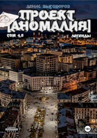 Денис Выговоров. Проект [Аномалия]. Том 4,5. Легенды