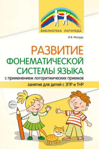 Развитие фонематической системы языка с применением логоритмических приемов. И. В. Жолудь
