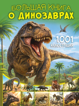 В. В. Ликсо. Большая книга о динозаврах. 1001 иллюстрация