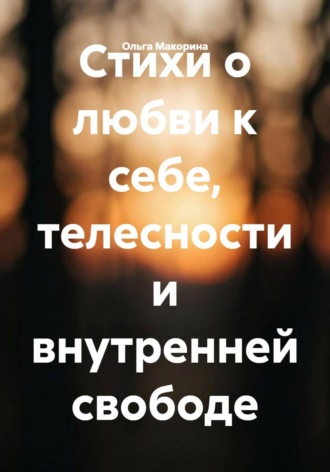 Стихи о любви к себе, телесности и внутренней свободе. Ольга Макорина
