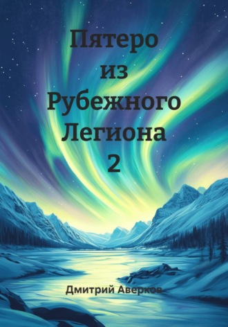 Пятеро из Рубежного Легиона 2. Дмитрий Аверков