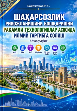 «Шаҳарсозлик ривожланишини бошқаришни рақамли технологиялар асосида илмий тартибга солиш». Ибадулла Байджанов