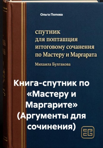 Книга-спутник по «Мастеру и Маргарите» (Аргументы для сочинения). Ольга Попова