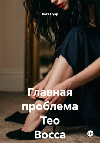 Катя Нуар. Главная проблема Тео Восса